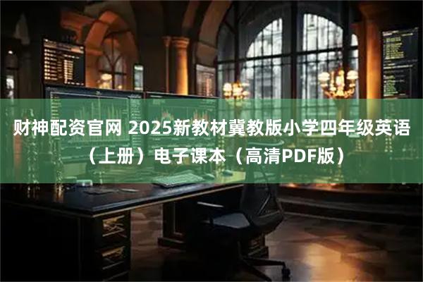 财神配资官网 2025新教材冀教版小学四年级英语（上册）电子课本（高清PDF版）