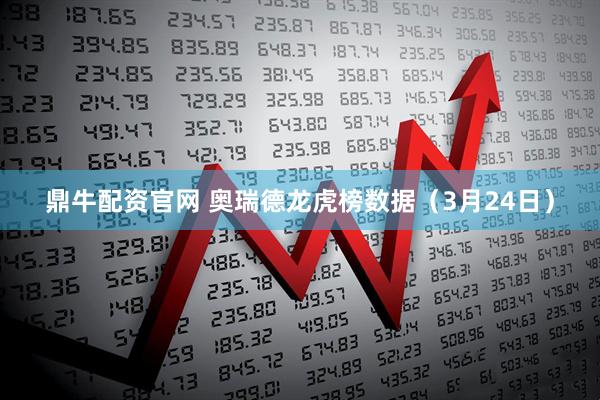 鼎牛配资官网 奥瑞德龙虎榜数据（3月24日）